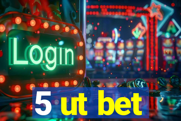 5 ut bet